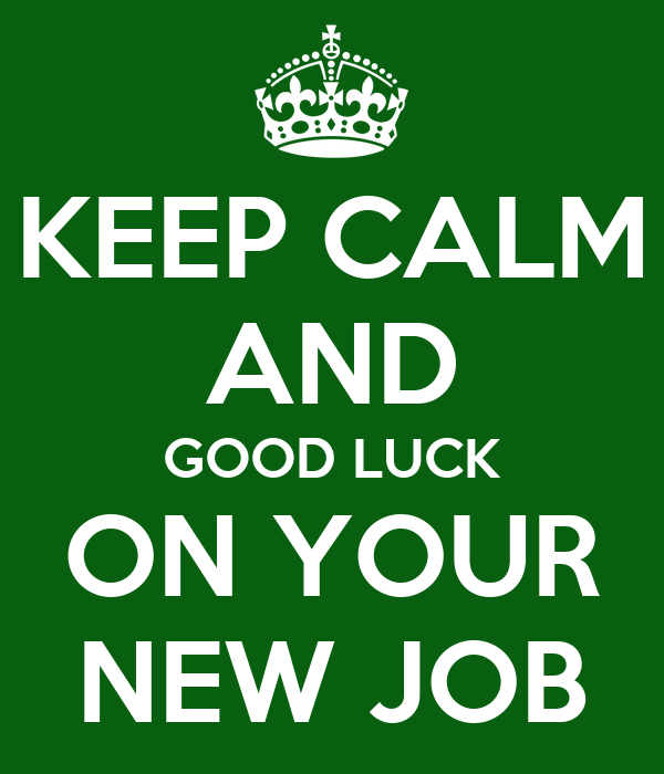KEEP CALM AND GOOD LUCK ON YOUR NEW JOB Poster | newpsie | Keep Calm-o-Matic
